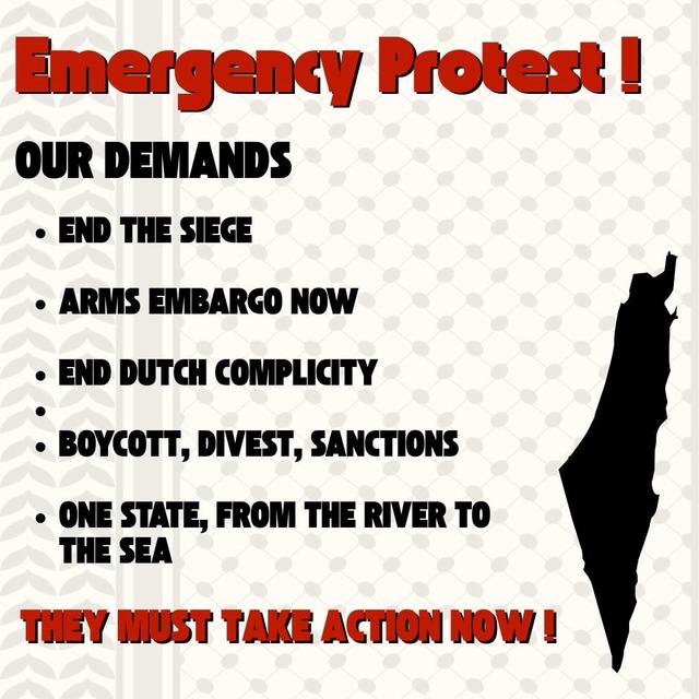 OUR DEMANDS: END THE SIEGE,ARMS EMBARGO NOW,END DUTCH COMPLICITY, BDS, ONE STATE